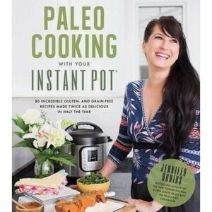 Paleo Cooking With Your Instant Pot 80 Incredible Gluten and Grain-Free Recipes